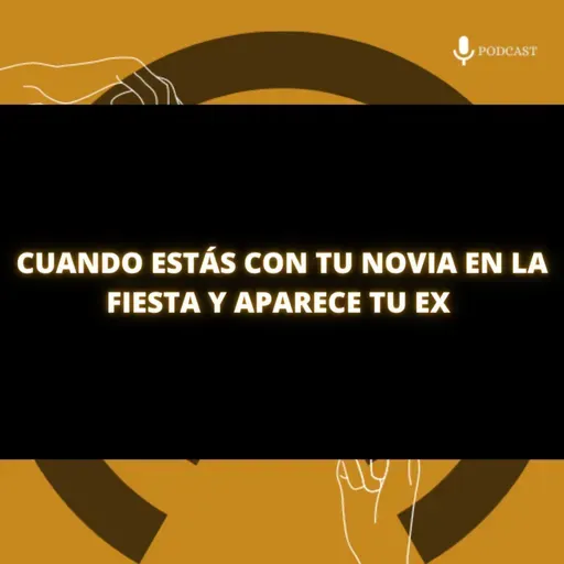 103. Quirofamor (XVI) – Cuando estás con tu novia en la fiesta y aparece tu ex