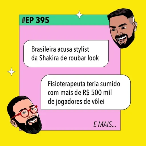 #395 Brasileira acusa stylist da Shakira de roubar look + Fisioterapeuta teria sumido com mais de R$ 500 mil de jogadores de vôlei e mais!