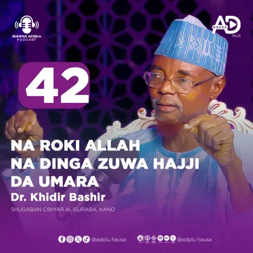 42 | NA ROKI ALLAH SAMUN DAMAR ZUWA HAJJI KO UMRA KUNA NA SAMU | DR. KHIDIR BASHIR | RUMFAR AFRICA PODCAST HAUSA