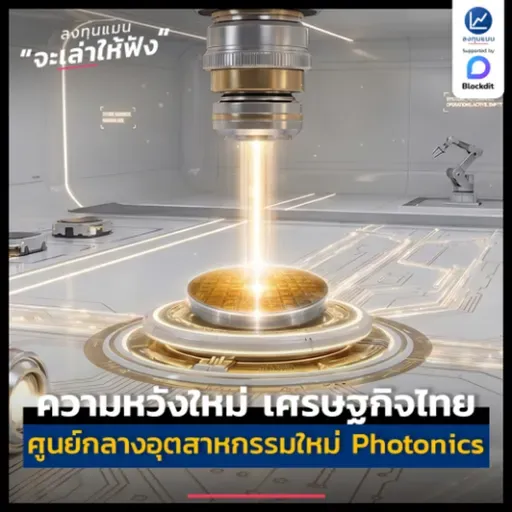 อนาคตของประเทศไทย ศูนย์กลางของอุตสาหกรรมใหม่ Photonics  | ลงทุนแมนจะเล่าให้ฟัง