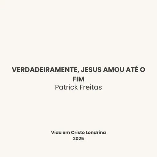 Verdadeiramente, JESUS amou até o fim - Patrick Freitas