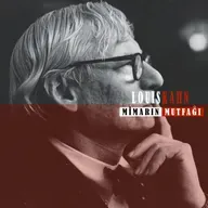 Louis Kahn: "Mimarlık, Gerçeğe Ulaşmaktır."