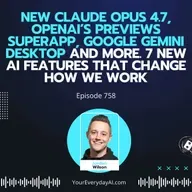 Ep 758: New Claude Opus 4.7, OpenAI’s Previews SuperApp, Google Gemini Desktop and more. 7 New AI Features That Change How We Work