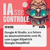 248: Google AI Studio e o futuro do desenvolvimento com IA, com Logan Kilpatrick (Google DeepMind)
