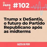 O Papo É #102: Trump x DeSantis, o futuro do Partido Republicano após as midterms