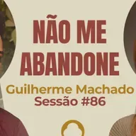 Não Me Abandone com Guilherme Machado - Parece Terapia | Sessão #86