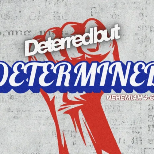 Deterred but Determined | Burdens to Breakthroughs | Nehemiah 4