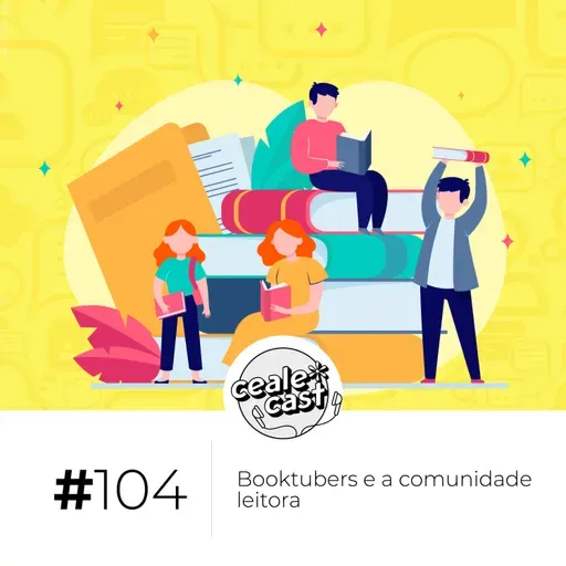 Cealecast #104: Booktubers e a comunidade leitora