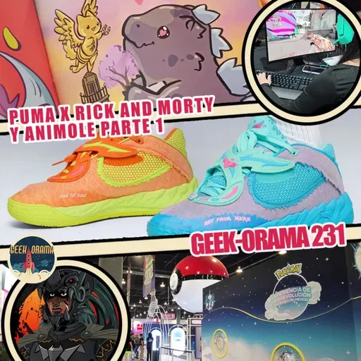 Geek-Orama 231 "Puma X Rick and Morty y Animole Parte 1"