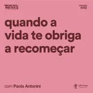 Quando a vida te obriga a recomeçar, com Paola Antonini