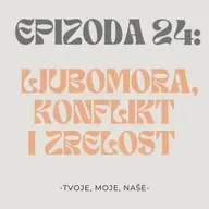 Ep.24 - Jesmo li ljubomorni, kako rješavamo konflikt u vezi i emocionalna zrelost