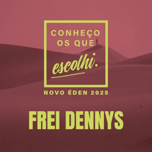 FREI DENNYS PIMENTEL - "ESCOLHEU OS QUE QUIS PARA FICAR COM ELE" (Mc 3, 13) | NOVO ÉDEN 2025