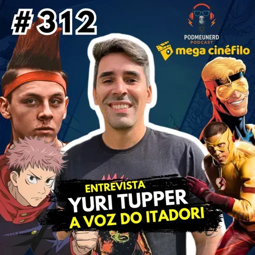 #312 - Entrevista com YURI TUPPER - A Voz do Itadori de Jujutsu Kaizen - Feat. Mega Cinéfilo