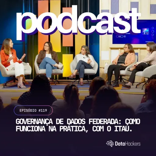 Governança de dados federada: como funciona na prática, com o Itaú - Data Hackers Podcast #119