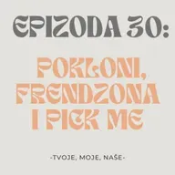 Ep.30 - Na rođendan bez poklona, možeš li izaći iz frendzone i pick me osobe