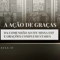 Aula 57: Catequese Tradicional | A Ação de Graças (Liturgia Parte XV)