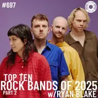 Episode 697 - Top Ten Rock Bands Of 2025 Part 2 w/Ryan Blake