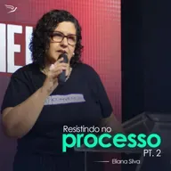 Resistindo ao Processo | Parte 2 - Eliana Silva