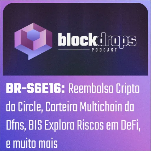 BR-S6E16: Reembolso Cripto da Circle, Carteira Multichain da Dfns, BIS Explora Riscos em DeFi, e muito mais