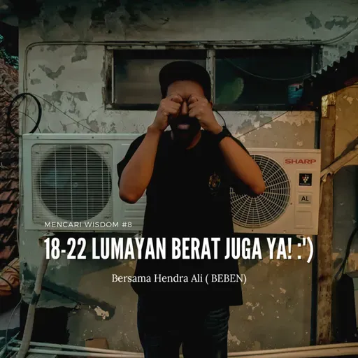 mencari wisdom #8 : 18-22 berat juga ya :) bersama Hendra Ali (BEBEN)