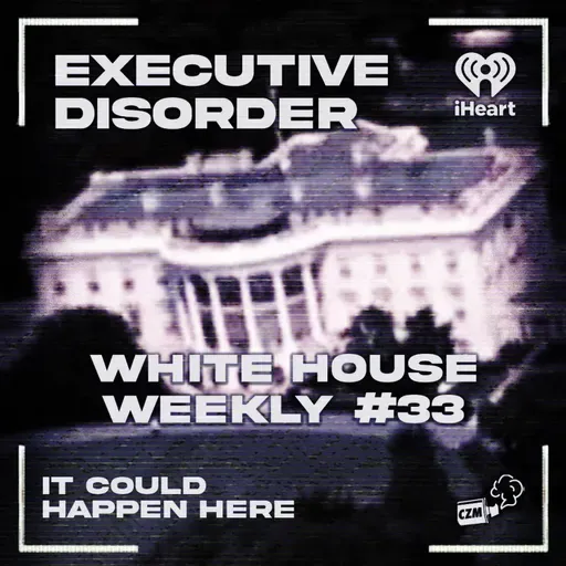 Executive Disorder: White House Weekly #33