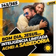INTELIGÊNCIA ILIMITADA: ACHEI A SABEDORIA - Bom dia, Jesus! 143/365 (2026)