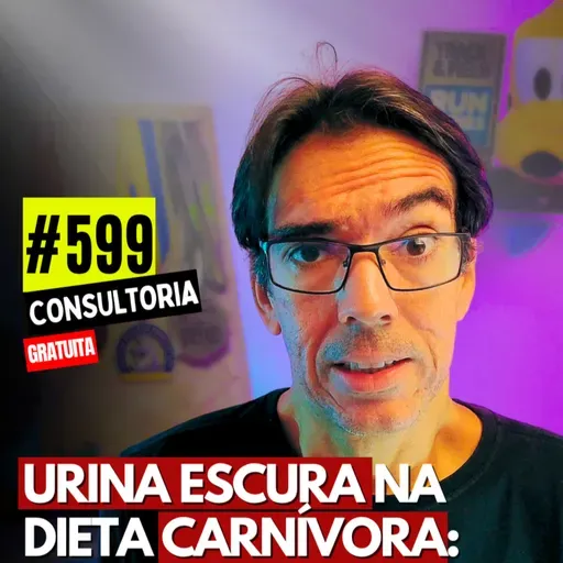 #599 -URINA ESCURA NA DIETA CARNÍVORA: ENTENDA URGENTE - CONSULTORIA GRATUITA