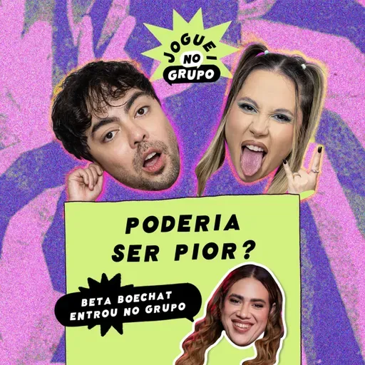 #147 - Poderia Ser Pior? feat. Beta Boechat – Joguei no Grupo