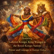 Episode 55: Honoring LaRenn Kongo, Wa Wangol, & the Kongo Nation: Power and Lineage in Haitian Vodou
