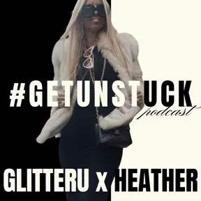 The Get Unstuck Podcast - GLITTERU x HEATHER