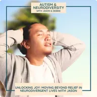 Unlocking Joy: Moving Beyond Relief in Neurodivergent Lives with Jason