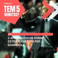 #54 - 2 Aprendizados sobre Estratégia com Pep Guardiola