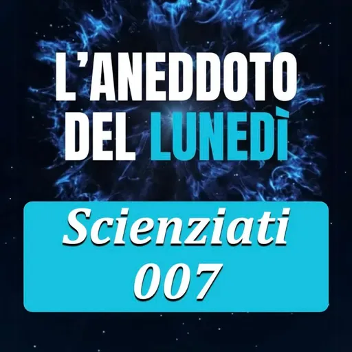 Scienziati 007 - Aneddoto del Lunedì #39