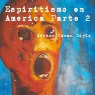 Espiritismo en America Parte 2 - Arthur Conan Doyle
