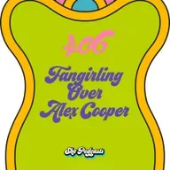 406 Fangirling Over Alex Cooper