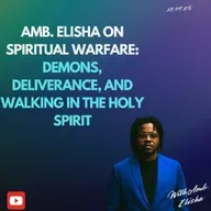 Amb. Elisha on Spiritual Warfare: Demons, Deliverance, and Walking in the Holy Spirit