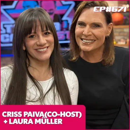 EP 671 - LAURA MÜLLER (CO - HOST CRISS PAIVA)