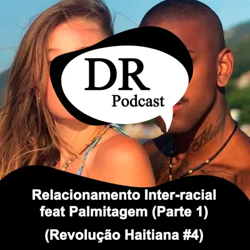Relacionamento Inter-racial feat Palmitagem (Parte 1) - Revolução Haitiana #004