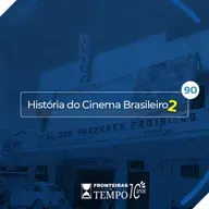 Fronteiras no Tempo #90 História do Cinema Brasileiro 2