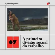 #67: A primeira divisão sexual do trabalho