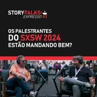 Os palestrantes do SXSW 2024 estão mandando bem? - StoryTalks Café Expresso 2