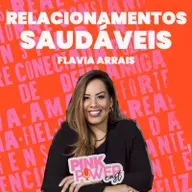 Pink Power Cast #6 | Relacionamentos saudáveis | Flavia Arrais