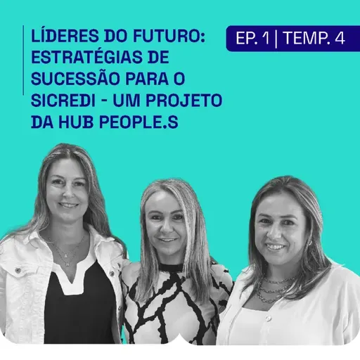 [PODCAST | EP. 1 | 4ª TEMP] Líderes do Futuro: Estratégias de sucessão para o Sicredi - Um projeto da Hub People.S