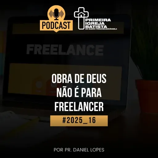 PodCast PIBF#2025_16 / A obra de Deus não é para freelancer