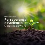PERSEVERANÇA E PACIÊNCIA O SEGREDO DA VITÓRIA | Pra. Valéria Prioli