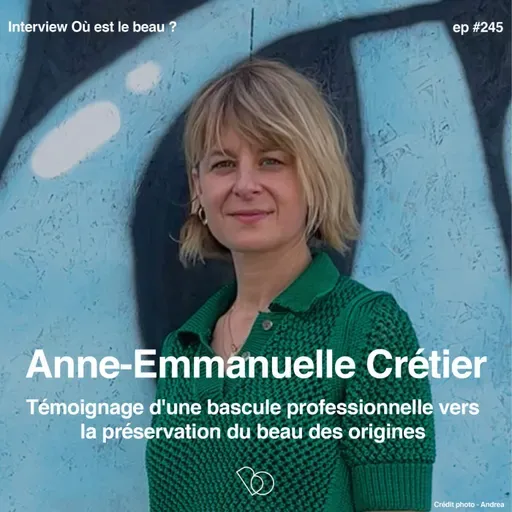 #245 - Anne-Emmanuelle Crétier, témoignage d'une bascule professionnelle vers la préservation du beau des origines