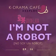 K-Drama Café [REPLAY] 10: No soy un robot