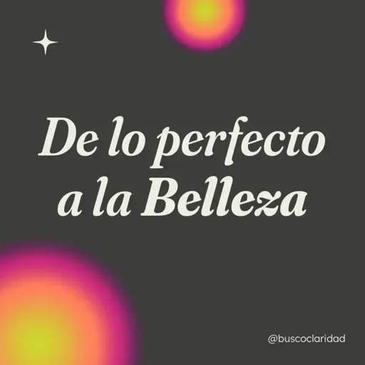 Cuando dejo de exigirme perfección, aparece la belleza