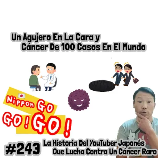 #243 | Un Agujero En La Cara y Cáncer De 100 Casos En El Mundo: La Historia Del YouTuber Japonés Que Lucha Contra Un Cáncer Raro