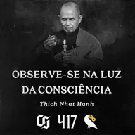 #417 - Thich Nhat Hanh - Meditação - Observe-se na Luz da Consciência